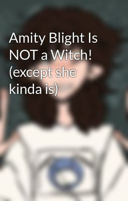 Amity Blight Is NOT a Witch! (except she kinda is)