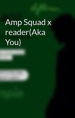 Amp Squad x reader(Aka You)