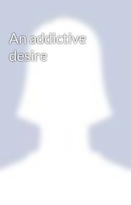 An addictive desire