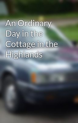An Ordinary Day in the Cottage in the Highlands