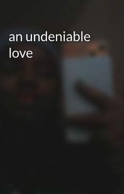 an undeniable love 