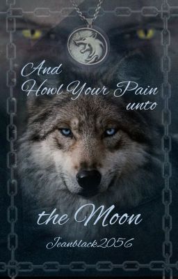 And Howl Your Pain unto the Moon