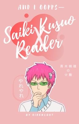 And I OOPPS-(Saiki.K X Reader)[discontinued]