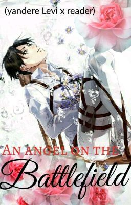 (Angel On The Battlefield) yandere Levi X Reader