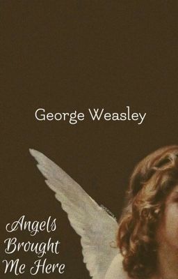 Angels Brought Me Here (George Weasley)