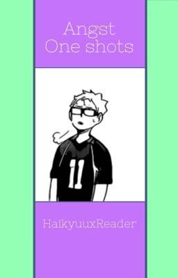 Read Stories Angst One Shots | haikyuuxreader - TeenFic.Net