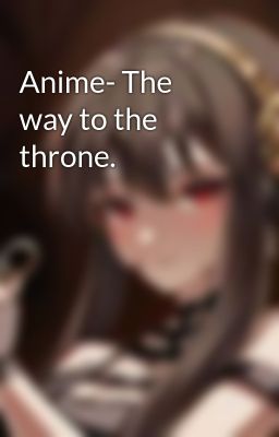 Anime- The way to the throne.