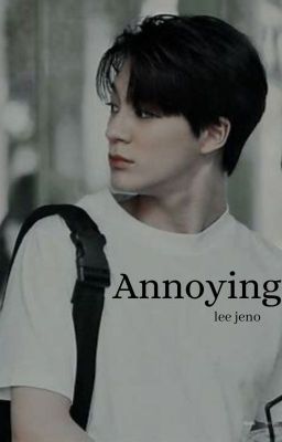 Annoying || lee jeno ||