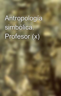 Antropología simbólica. Profesor (x)