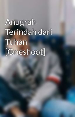 Anugrah Terindah dari Tuhan [Oneshoot]