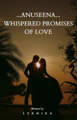 ANUSEENA ~ WHISPHERED PROMISES OF LOVE