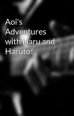 Aoi's Adventures with Haru and Haruto!