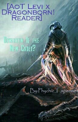 [AoT Levi x Dragonborn! Reader] Dovahkiin Is The New Cadet?! [COMPLETED/EDITED]