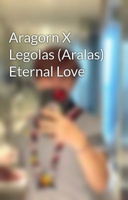 Aragorn X Legolas (Aralas) Eternal Love