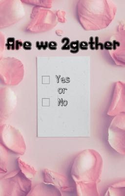 Are we 2gether? Yes or no