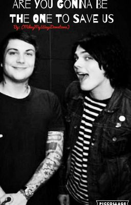 Are You gonna Be The One To Save Us (Frerard)