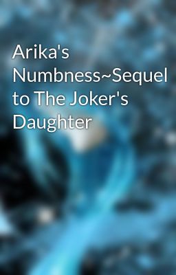 Arika's Numbness~Sequel to The Joker's Daughter