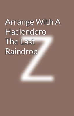 Arrange With A Haciendero The Last Raindrop 