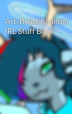 Art/Build/Random IRL Stuff Book