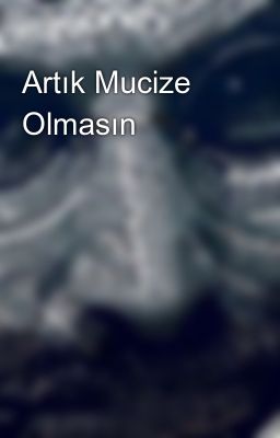 Artık Mucize Olmasın