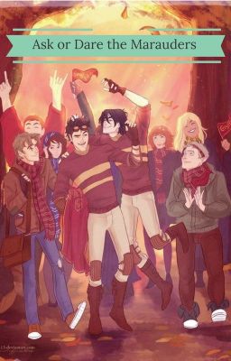 Ask or Dare the Marauders