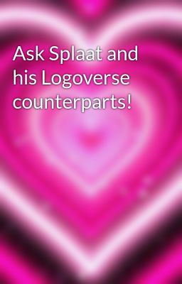 Ask Splaat and his Logoverse counterparts!