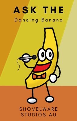 Ask the Dancing Banana [and others from Shovelwares brain game] | AU