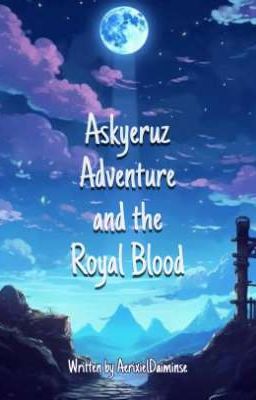 Askyeruz Adventure and the Royal Blood (Nine)