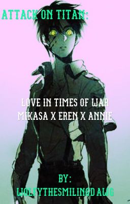 Attack on Titan: Love in Times of War    MikasaxErenxAnnie