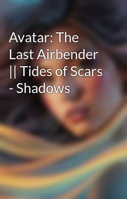 Avatar: The Last Airbender || Tides of Scars - Shadows