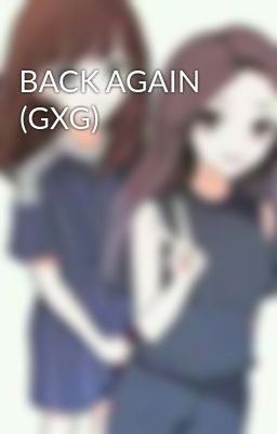 BACK AGAIN (GXG)