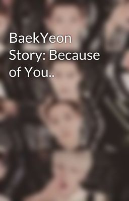 BaekYeon Story: Because of You..