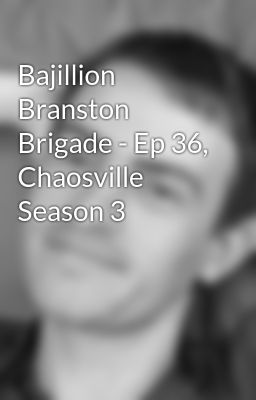 Bajillion Branston Brigade - Ep 36, Chaosville Season 3