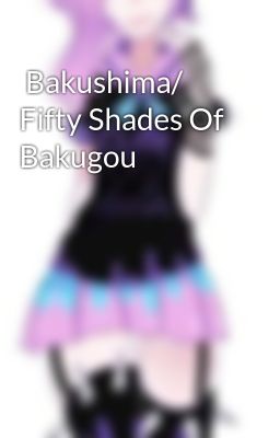  Bakushima/  Fifty Shades Of Bakugou 