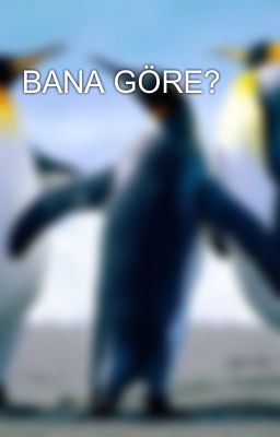 BANA GÖRE?