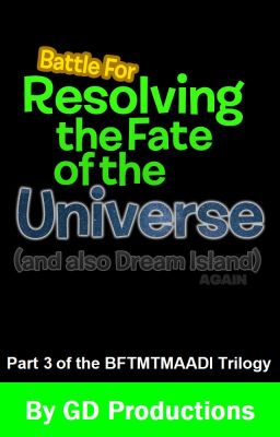 Battle for Resolving the Fate of the Universe (and also Dream Island Again)