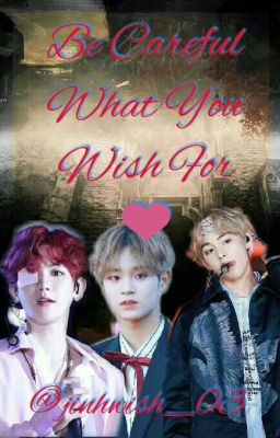 Be Careful What You Wish For ❤ : Jinhwi/Chanbaek/Vkook