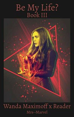 Be My Life? | Wanda Maximoff x Reader