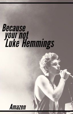 Because Your Not Luke Hemmings | discontinued