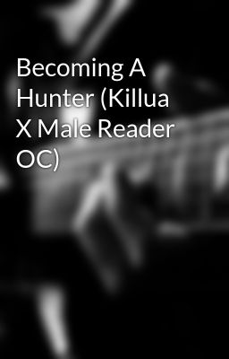 Becoming A Hunter (Killua X Male Reader OC)