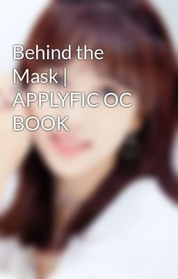 Behind the Mask | APPLYFIC OC BOOK