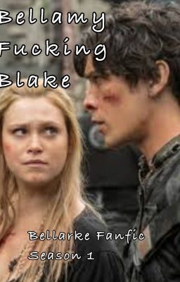 Bellamy Fucking Blake {Bellarke Season 1 Fanfic}