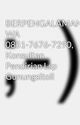 BERPENGALAMAN, WA 0851-7676-7290, Konsultan Pendirian Lsp Gunungsitoli