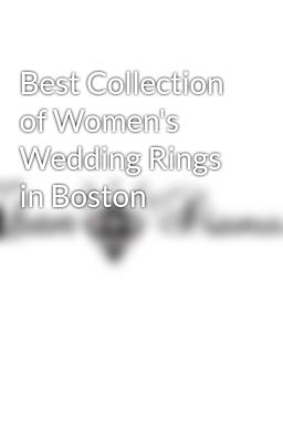 Best Collection of Women's Wedding Rings in Boston