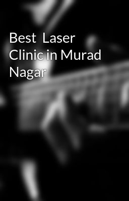 Best  Laser Clinic in Murad Nagar