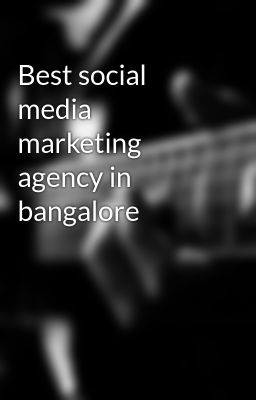 Best social media marketing agency in bangalore