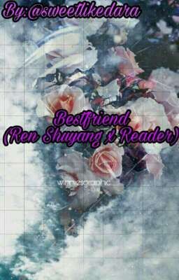 Bestfriend (Ren Shuyang x Reader)