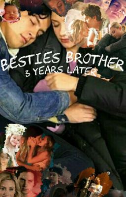 Besties Brother:  3 years later