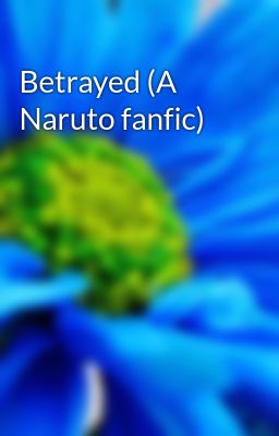 Betrayed (A Naruto fanfic)