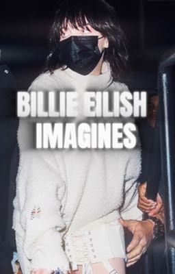 BILLIE EILISH |IMAGINES| (G!P READER)